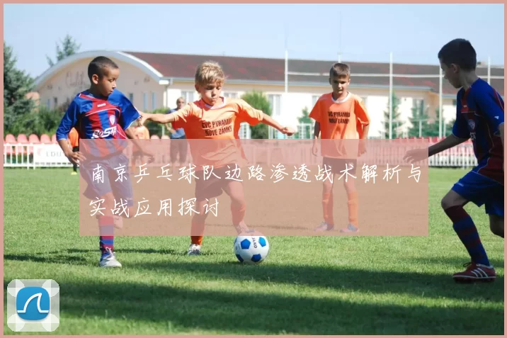 南京乒乓球队边路渗透战术解析与实战应用探讨