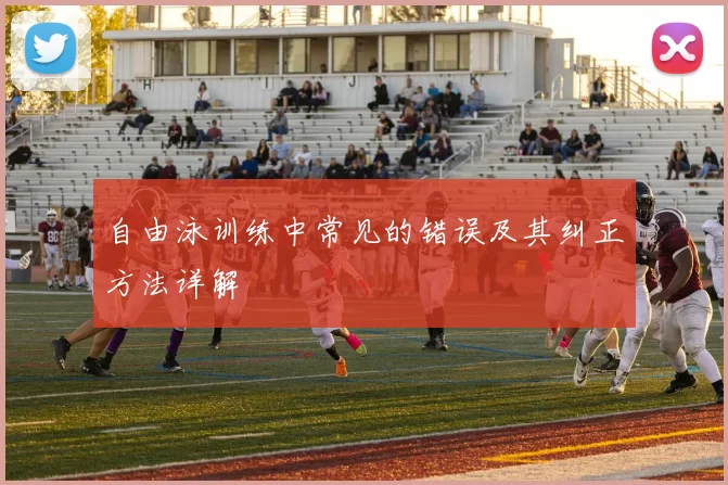 自由泳训练中常见的错误及其纠正方法详解