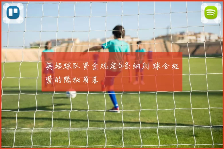 英超球队资金规定6条细则 球会经营的隐秘角落