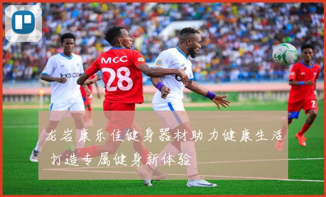 龙岩康乐佳健身器材助力健康生活 打造专属健身新体验