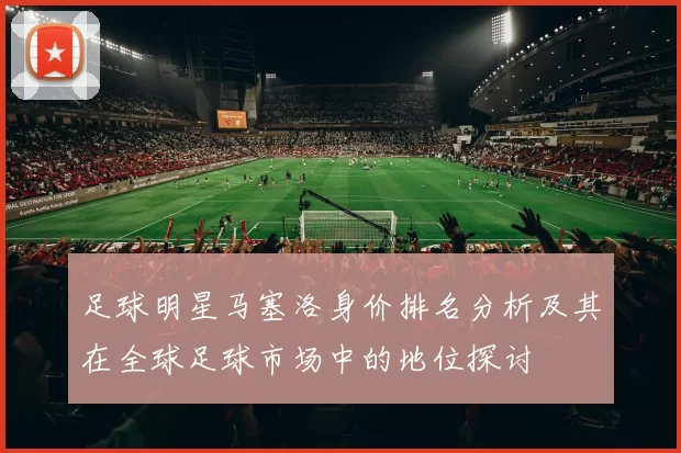 足球明星马塞洛身价排名分析及其在全球足球市场中的地位探讨