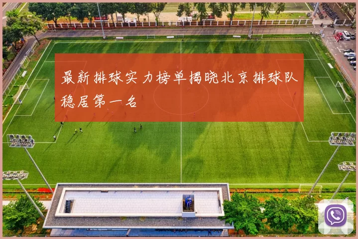 最新排球实力榜单揭晓北京排球队稳居第一名