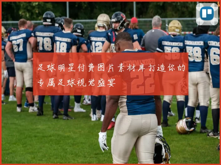 足球明星付费图片素材库打造你的专属足球视觉盛宴