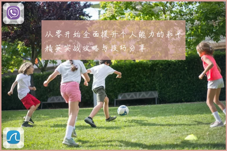 从零开始全面提升个人能力的和平精英实战攻略与技巧分享