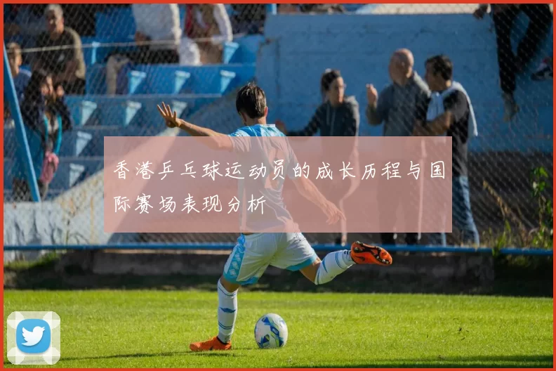 香港乒乓球运动员的成长历程与国际赛场表现分析