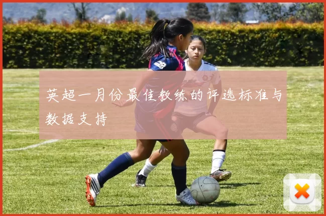 英超一月份最佳教练的评选标准与数据支持